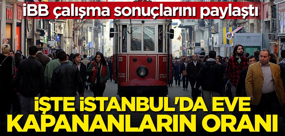 İBB paylaştı! İşte İstanbul'da eve kapananların oranı