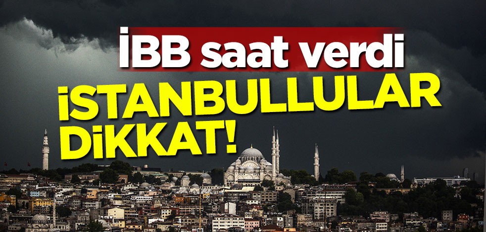 İBB saat verip İstanbulluları uyardı!