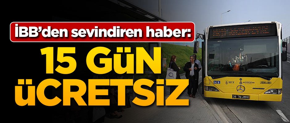 İBB'den sevindiren haber: 15 gün boyunca ücretsiz