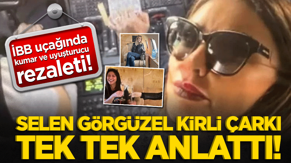 İBB uçağında kumar ve uyuşturucu rezaleti! Selen Görgüzel kirli çarkı tek tek anlattı!