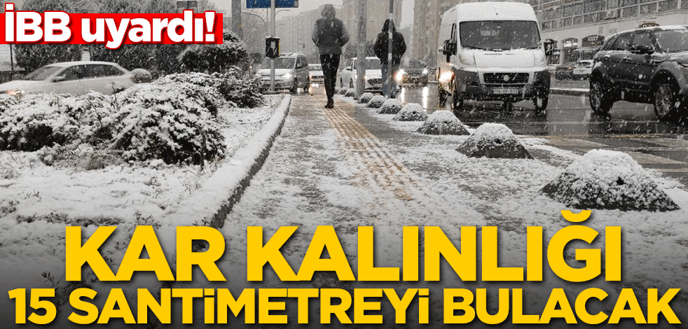 İBB uyardı! Kar kalınlığı 15 santimetreyi bulacak