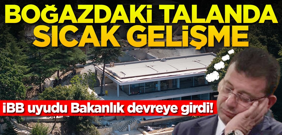 İBB uyudu Bakanlık devreye girdi! Boğazdaki talanda sıcak gelişme