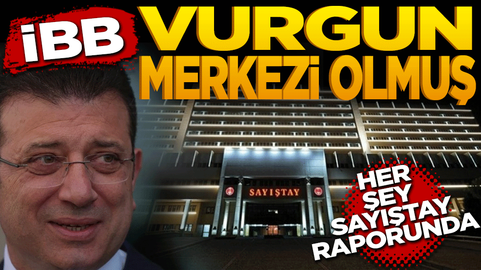 İBB vurgun merkezi olmuş! Her şey Sayıştay raporunda