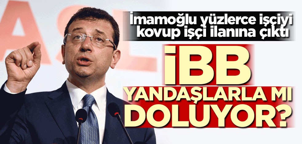 İBB yandaşlarla mı dolduruluyor? İmamoğlu, yüzlerce işçiyi kovup işçi ilanına çıktı