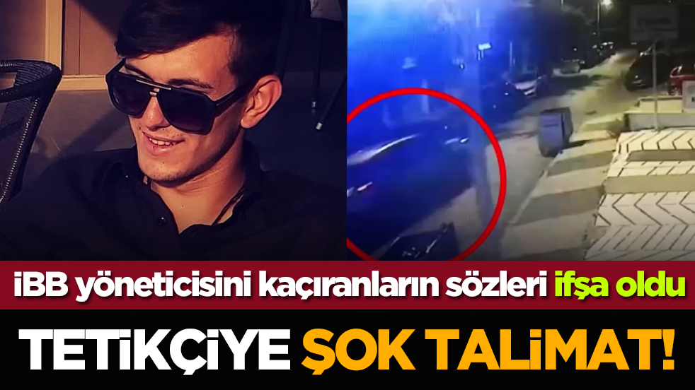 İBB yöneticisini kaçıranların sözleri ifşa oldu: Tetikçiye şok talimat!