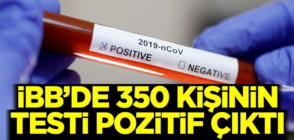 İBB’de 350 kişinin testi pozitif çıktı