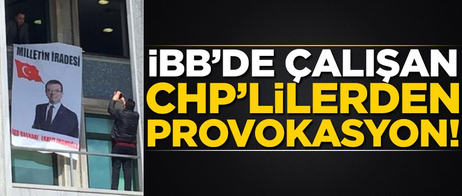 İBB'de çalışan CHP'lilerden provokasyon