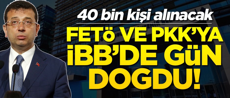 İBB'de FETÖ ve PKK'lılara gün doğdu! 40 bin kişi alınacak