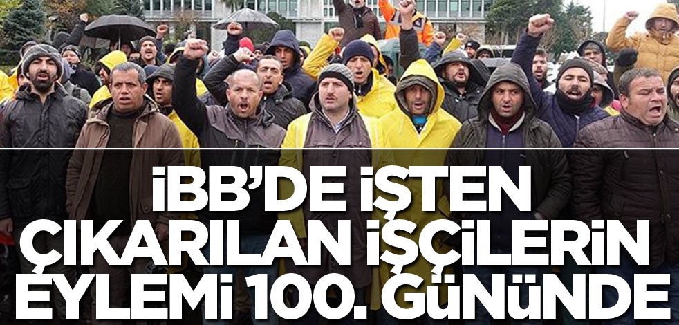 İBB'de işten çıkarılan işçilerin eylemi 100. gününde