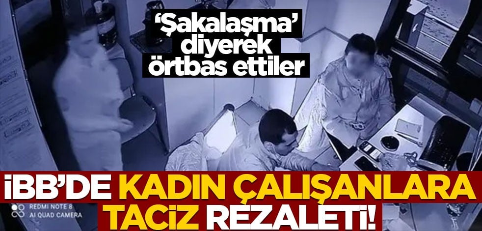 İBB'de kadın çalışanlara taciz skandalı! "Şakalaşma" deyip örtbas ettiler