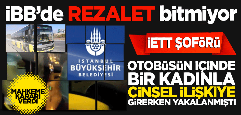 İBB’de rezalet bitmiyor! İETT şoförü belediye otobüsünün içinde bir kadınla cinsel ilişkiye girerken yakalanmıştı
