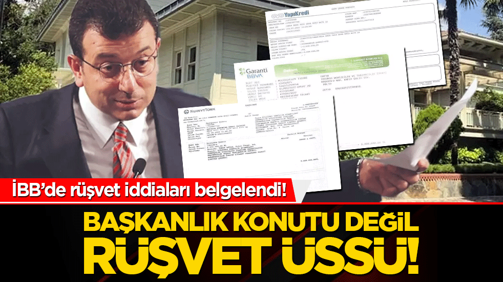 İBB’de rüşvet iddiaları belgelendi! Başkanlık konutu değil rüşvet üssü!