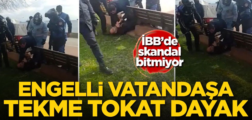 İBB'de skandallar bitmiyor! Engelli vatandaşa tekme tokat dayak