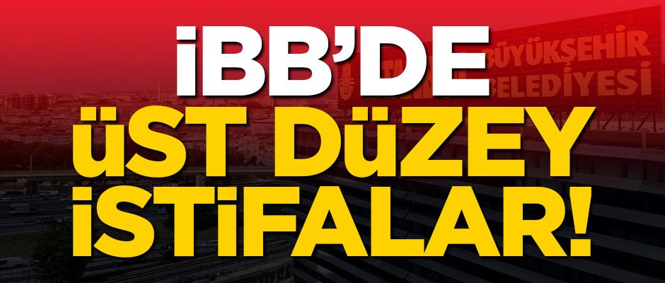 İBB'de üst düzey istifalar!