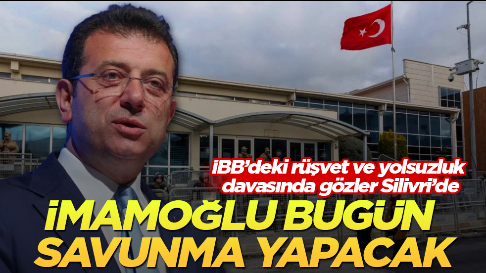 İBB’deki rüşvet ve yolsuzluk davasında gözler Silivri’de! İmamoğlu bugün savunma yapacak