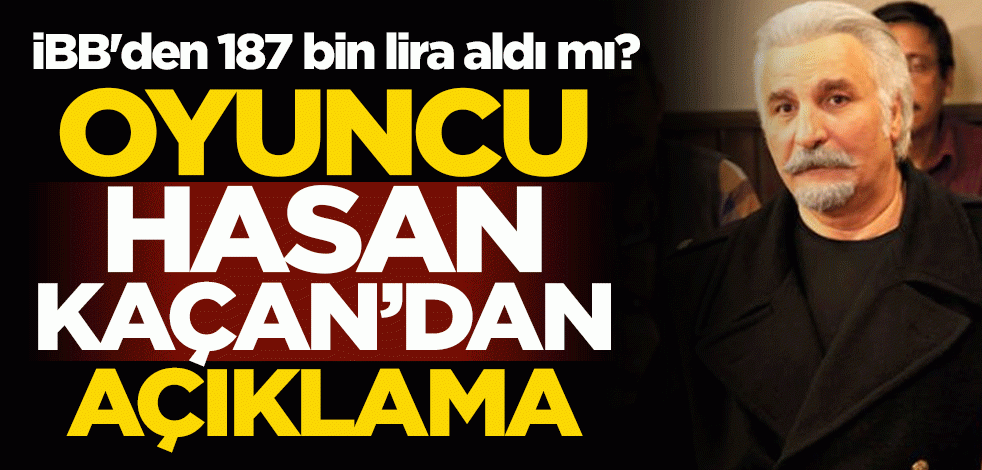 İBB'den 187 bin lira aldı mı? Oyuncu Hasan Kaçan'dan açıklama
