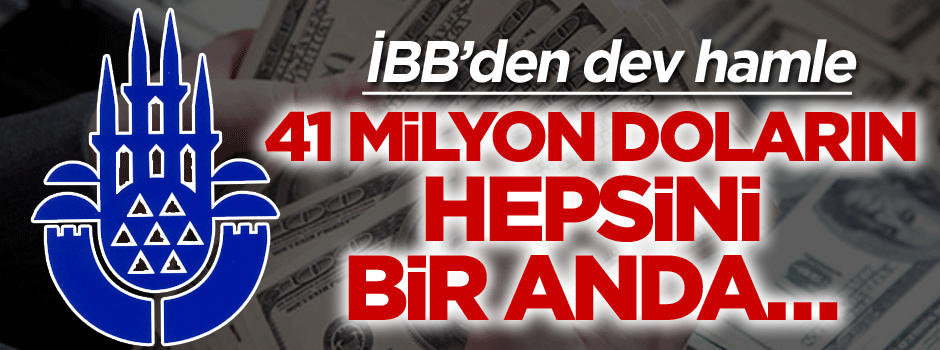 İBB’den çarpıcı hamle: 41 Milyon doların hepsini bir anda…