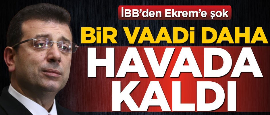 İBB'den Ekrem İmamoğlu'na şok! Bir vaadi daha havada kaldı