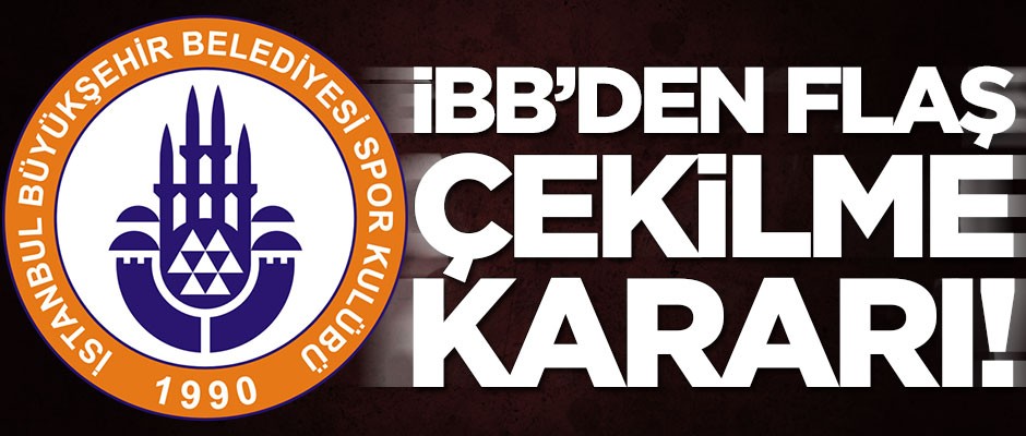 İBB'den flaş çekilme kararı! 'Yeni sezonda yokuz'