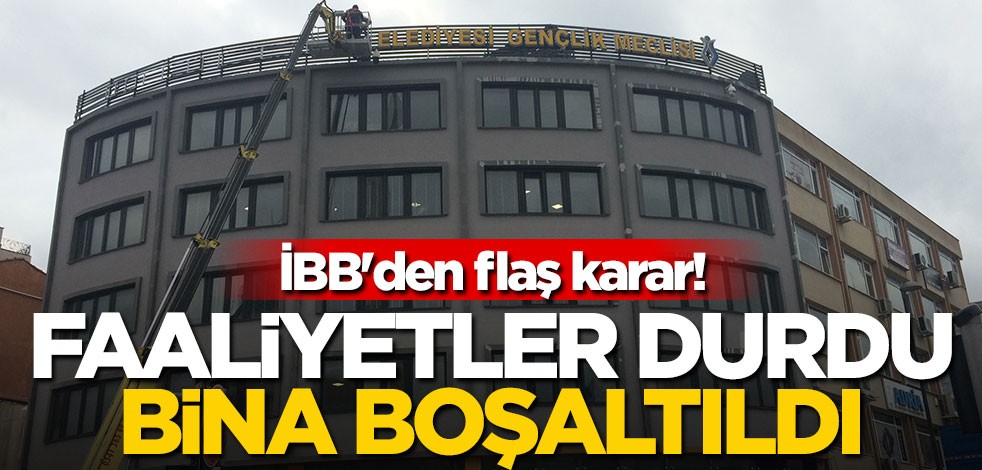 İBB'den flaş karar! Faaliyetler durdu, bina boşaltıldı