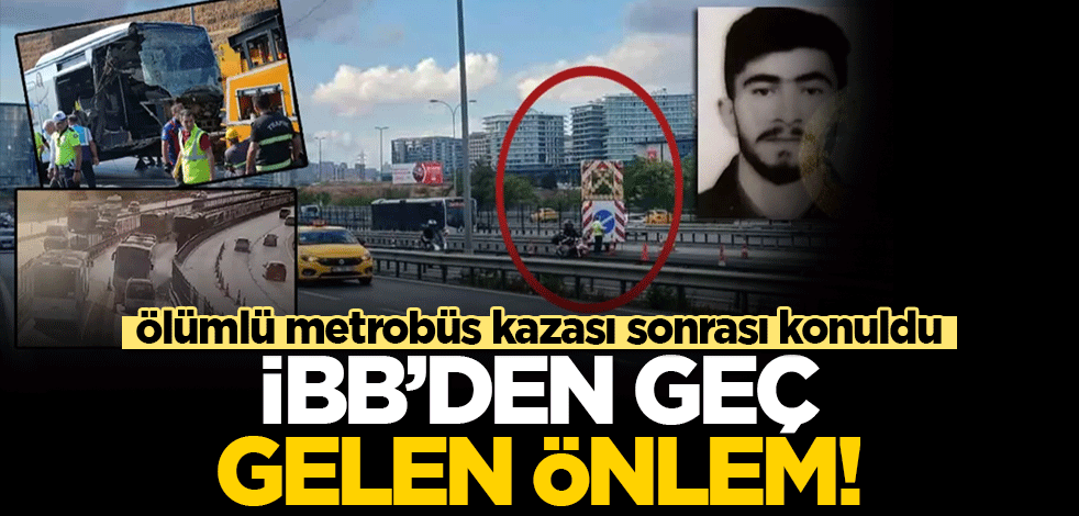 İBB'den geç gelen önlem! Ölümlü metrobüs kazası sonrası konuldu