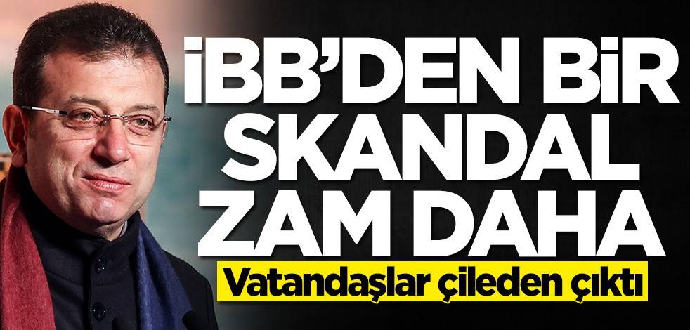 Ekrem İmamoğlu yönetimindeki İBB'den skandal zam! Vatandaşlar çileden çıktı
