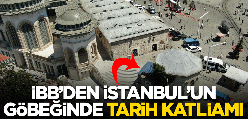 İBB'den İstanbul'un göbeğinde tarih katliamı