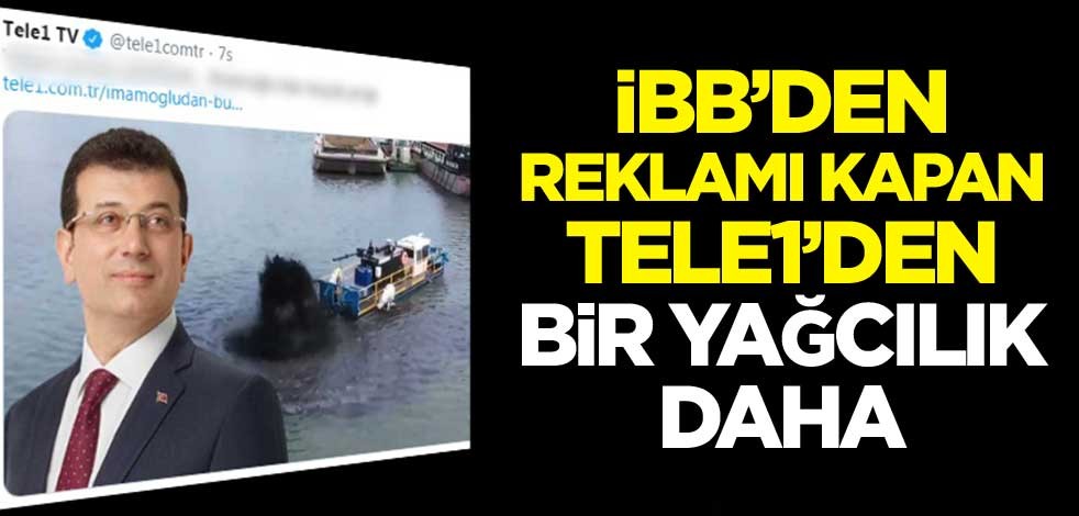 İBB'den reklamı kapan TELE1'den bir yağcılık daha!