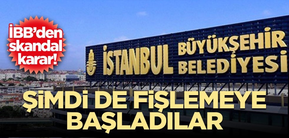 İBB’den skandal karar! Şimdi de fişlemeye başladılar