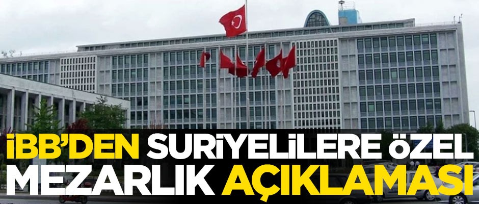 İBB'den "Suriyelilere özel mezarlık alanı" açıklaması