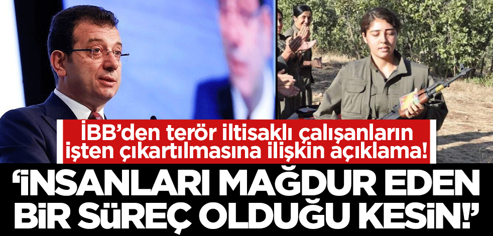 İBB'den terör iltisaklı çalışanların işten çıkartılmasına ilişkin açıklama: İnsanları mağdur eden bir süreç olduğu kesin!