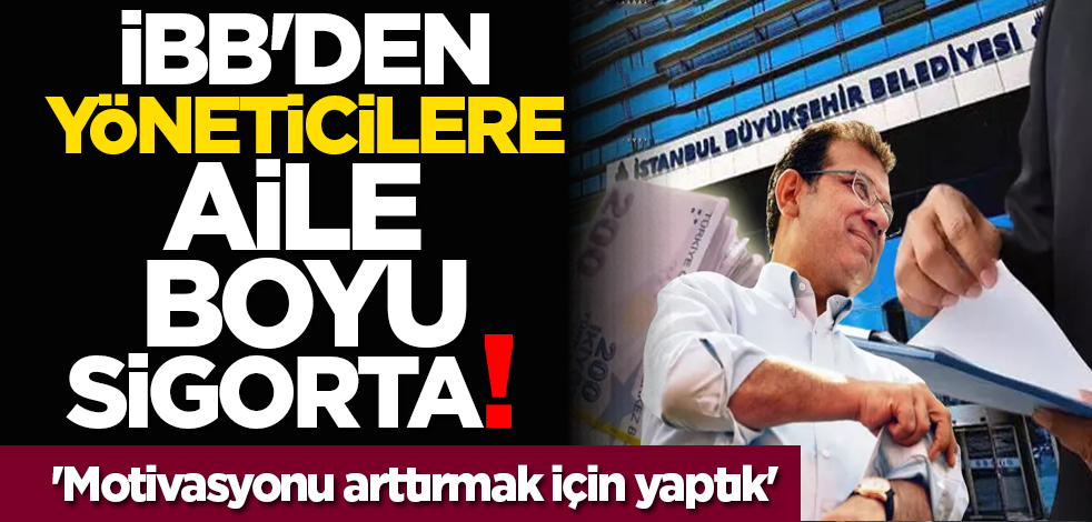 İBB'den yöneticilere aile boyu sigorta! 'Motivasyonu arttırmak için yaptık...'