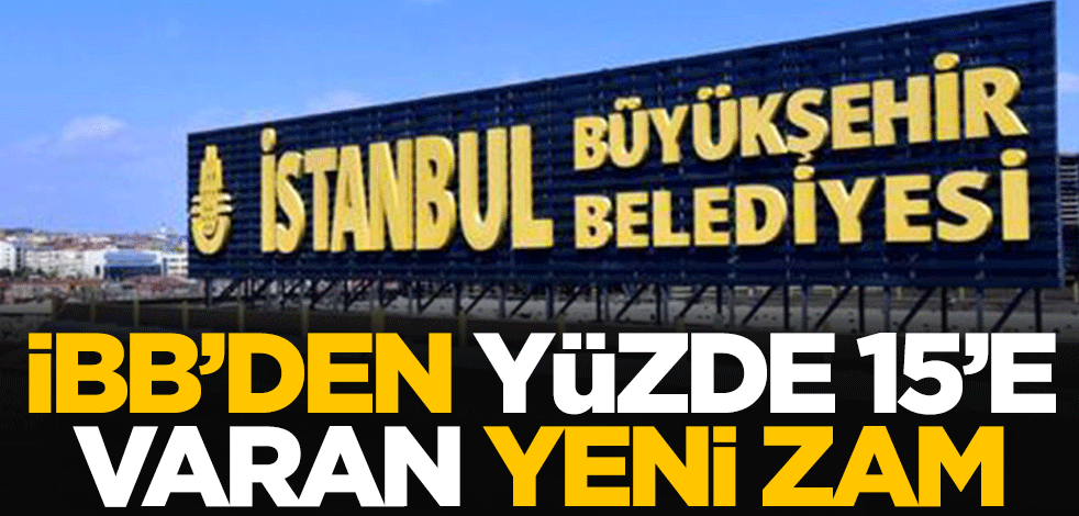 İBB'den yüzde 15'e varan yeni zam