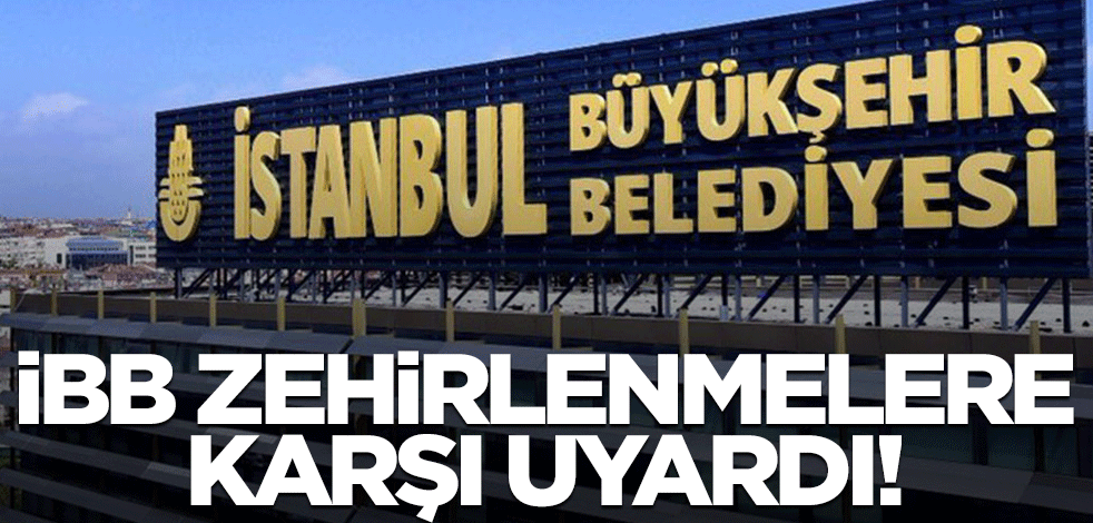 İBB'den zehirlenmelere karşı uyarı!