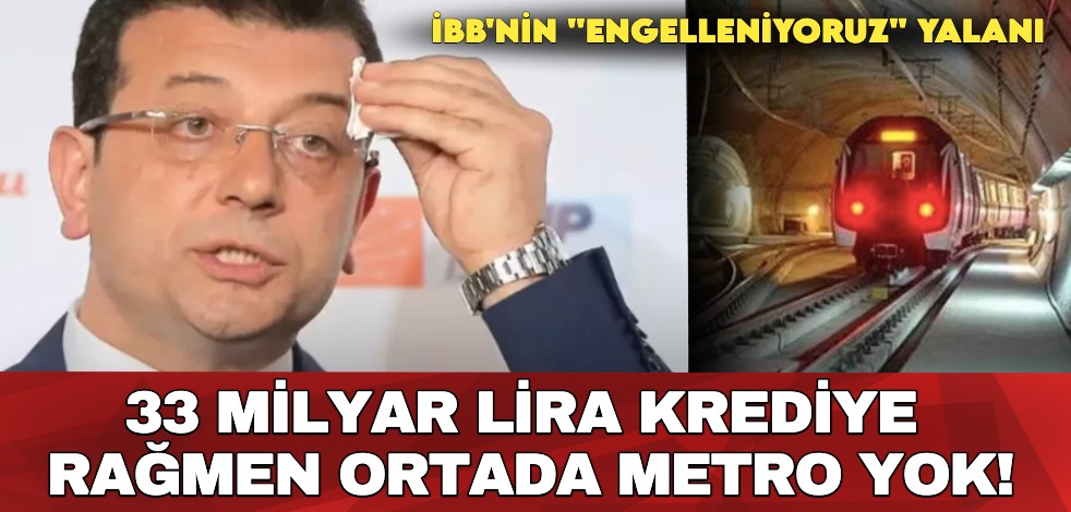İBB'nin engelleniyoruz yalanı: 33 milyar lira krediye rağmen ortada metro yok!