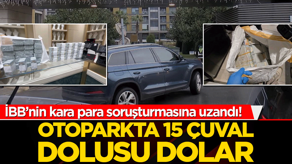 İBB’nin kara para soruşturmasına uzandı! Otoparkta 15 çuval dolusu dolar
