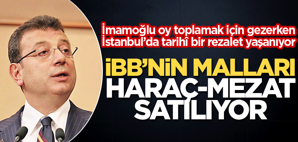 İBB’nin malları haraç-mezat satılıyor