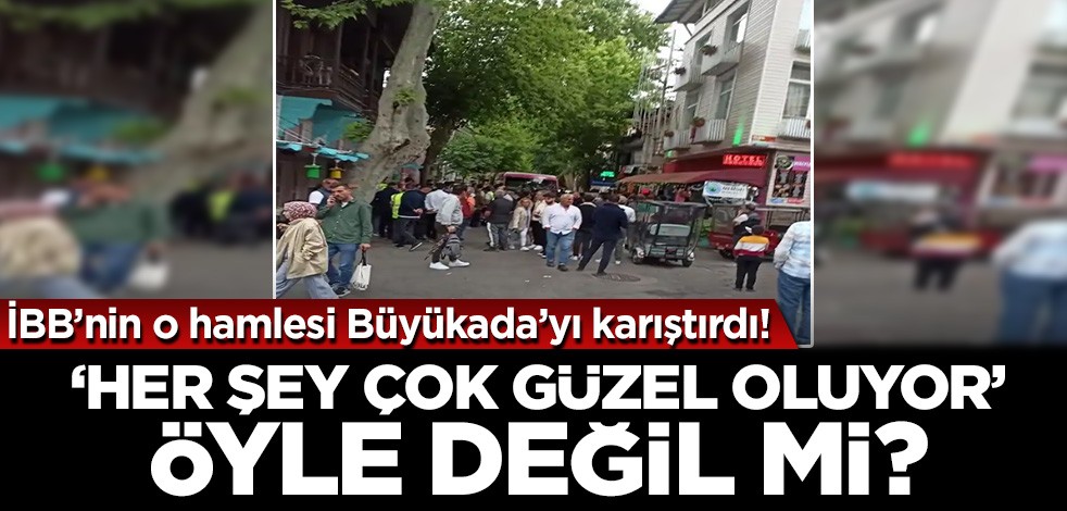 İBB’nin o hamlesi Büyükada’yı karıştırdı! "Her şey çok güzel oluyor" değil mi?