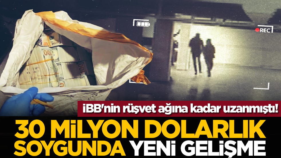 İBB'nin rüşvet ağına kadar uzanmıştı! 30 milyon dolarlık soygunda yeni gelişme