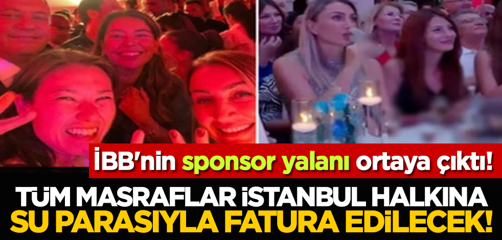İBB'nin sponsor yalanı ortaya çıktı! Tüm masraflar İstanbul halkına su parasıyla fatura edilecek!