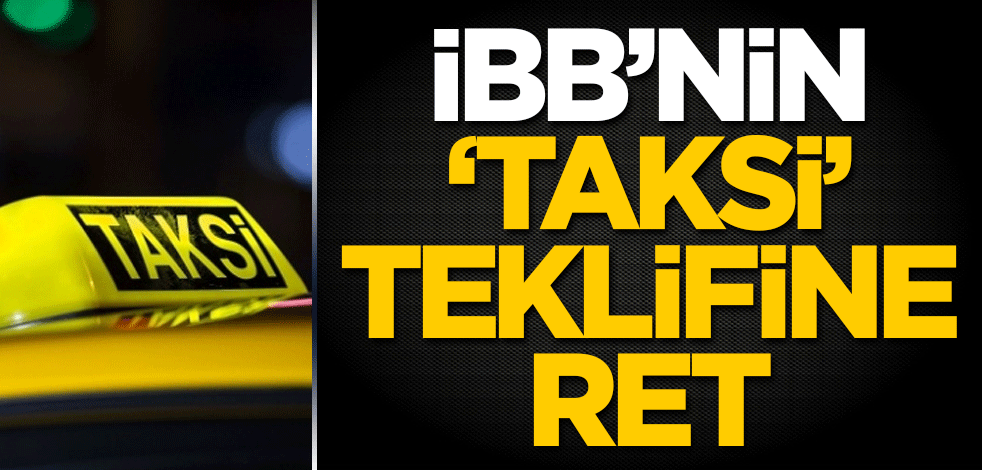 İBB'nin 'taksi' teklifine ret