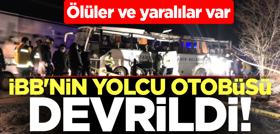 İBB'nin yolcu otobüsü devrildi! Ölüler ve yaralılar var