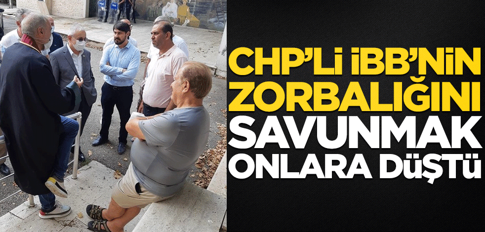 İBB'nin zorbalığını savunmak onlara düştü!