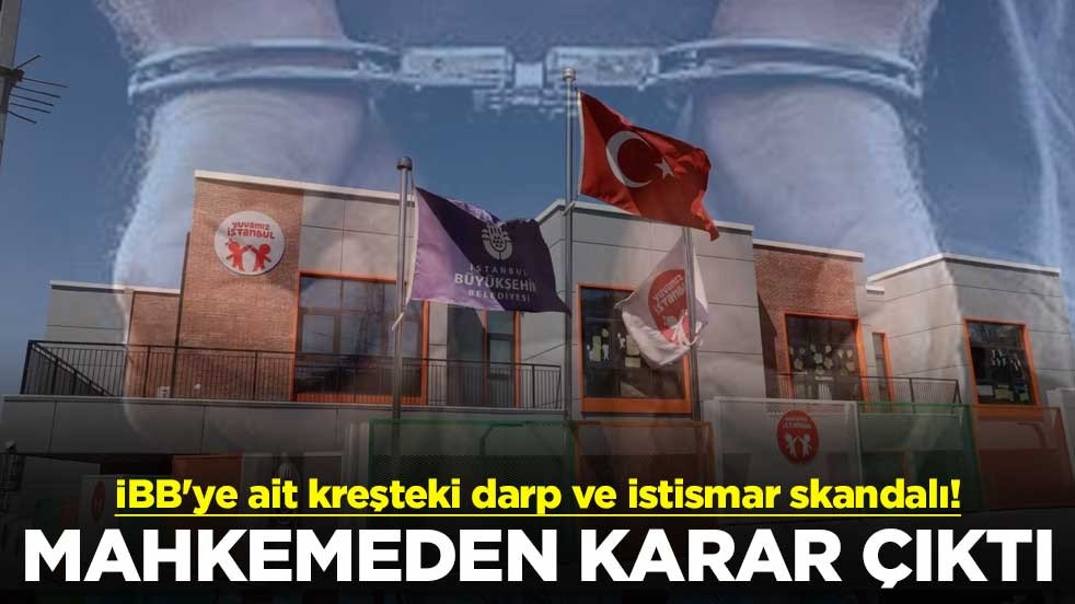 İBB'ye ait kreşteki darp ve istismar skandalı! Mahkemeden karar çıktı