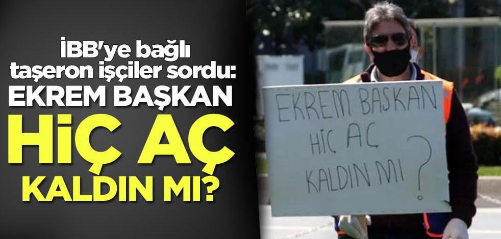 İBB'ye bağlı maaş alamayan taşeron işçiler sordu: Ekrem başkan hiç aç kaldın mı?