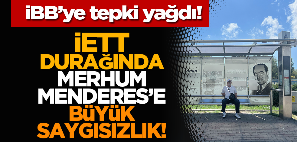 İBB’ye tepki yağdı! İETT durağında Merhum Menderes’e büyük saygısızlık