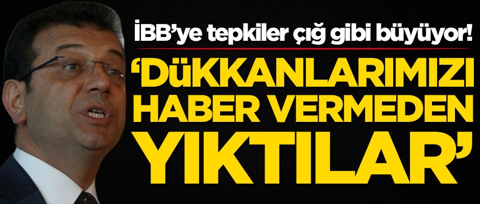 İBB’ye tepkiler çığ gibi büyüyor! 'Dükkanlarımızı haber vermeden yıktılar'