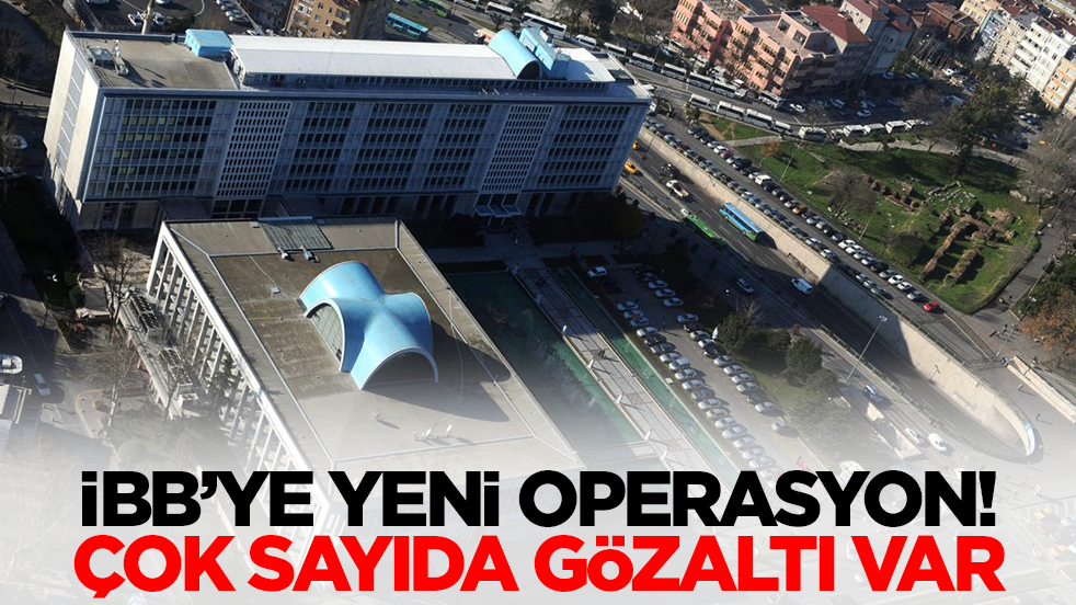 İBB'ye yeni operasyon: Çok sayıda gözaltı var