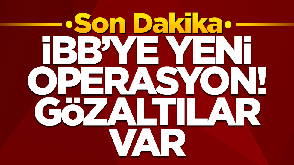 İBB'ye yeni operasyon: Gözaltılar var
