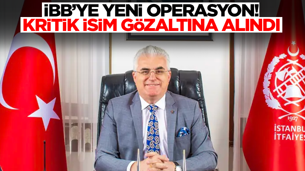 İBB'ye yeni operasyon! Kritik isim gözaltına alındı